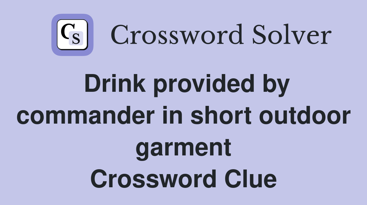 Drink provided by commander in short outdoor garment Crossword Clue