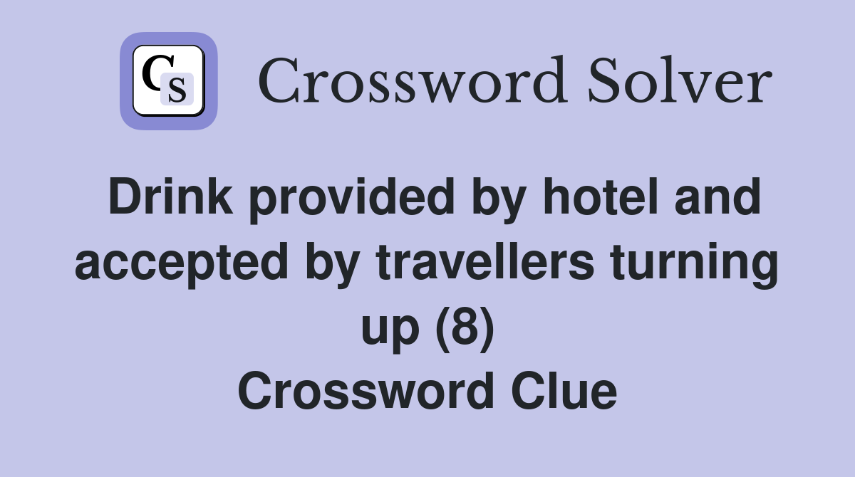 Drink provided by hotel and accepted by travellers turning up (8) Crossword Clue