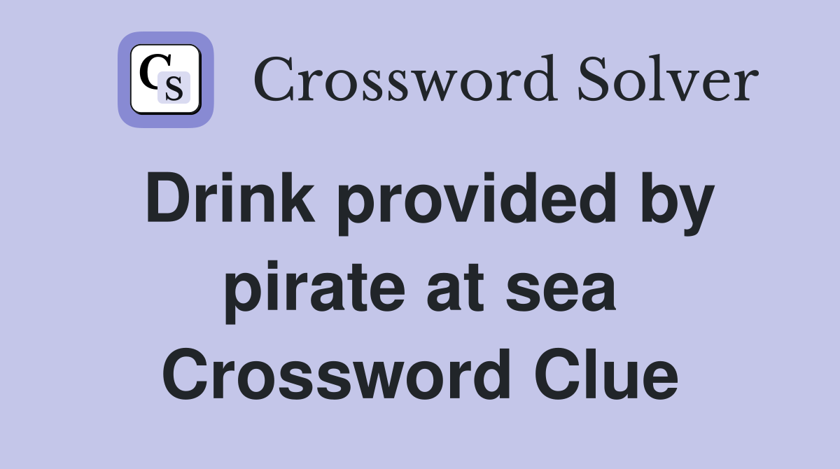 Drink provided by pirate at sea Crossword Clue