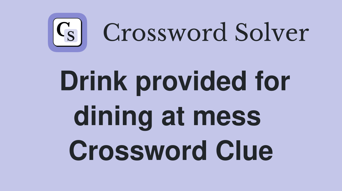 Drink provided for dining at mess  Crossword Clue