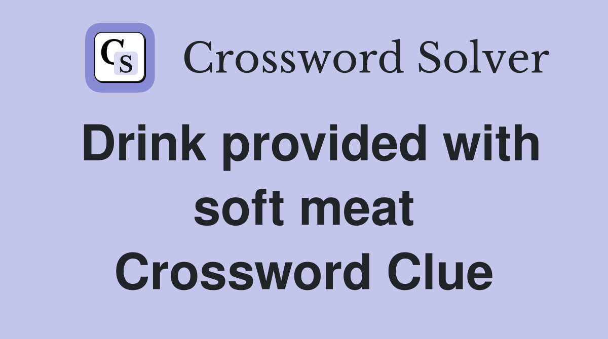 Drink provided with soft meat Crossword Clue