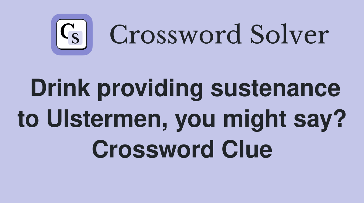 Drink providing sustenance to Ulstermen, you might say? Crossword Clue