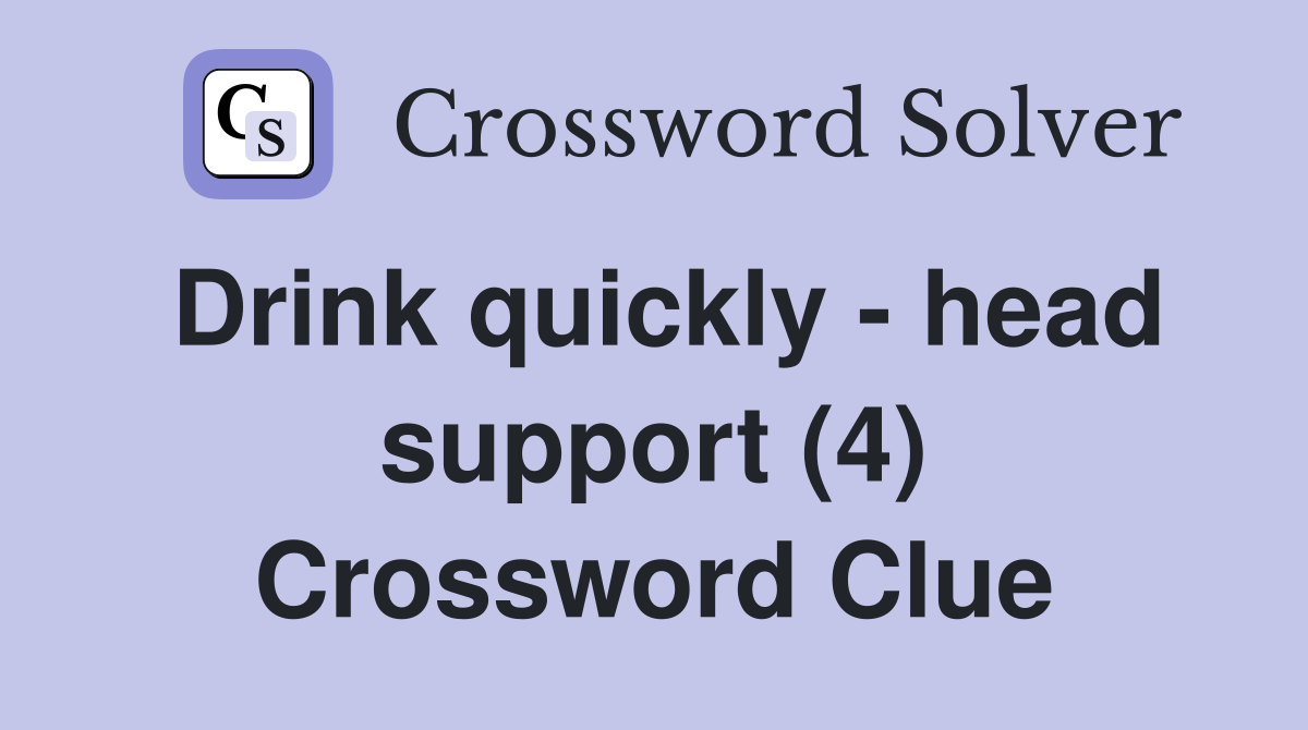 Drink quickly - head support (4) Crossword Clue