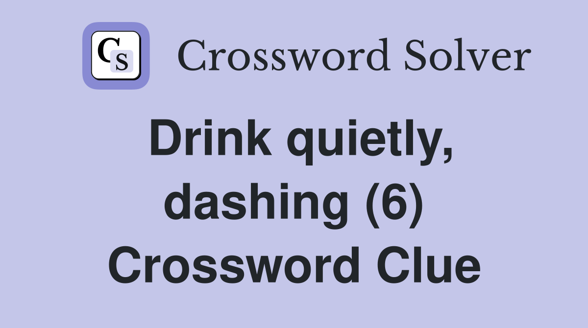Drink quietly, dashing (6) Crossword Clue