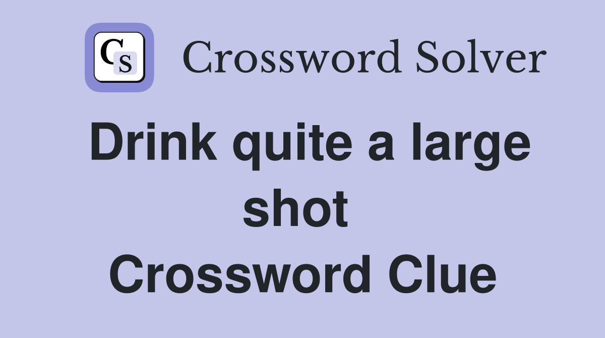Drink quite a large shot  Crossword Clue