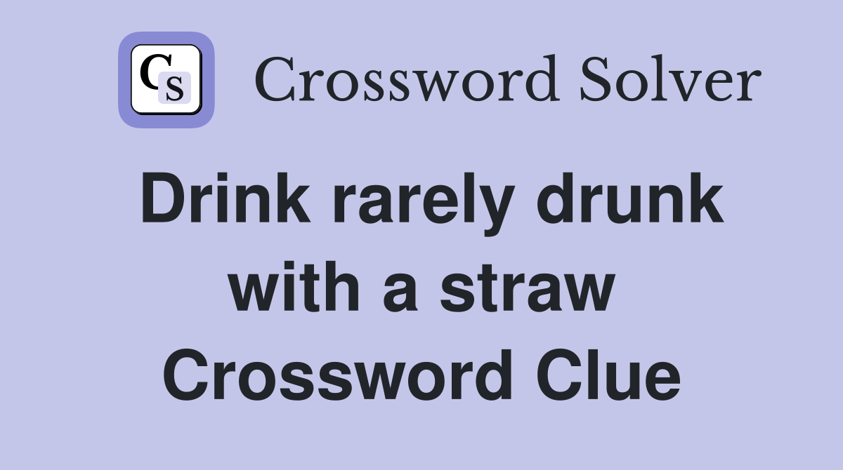 Drink rarely drunk with a straw Crossword Clue