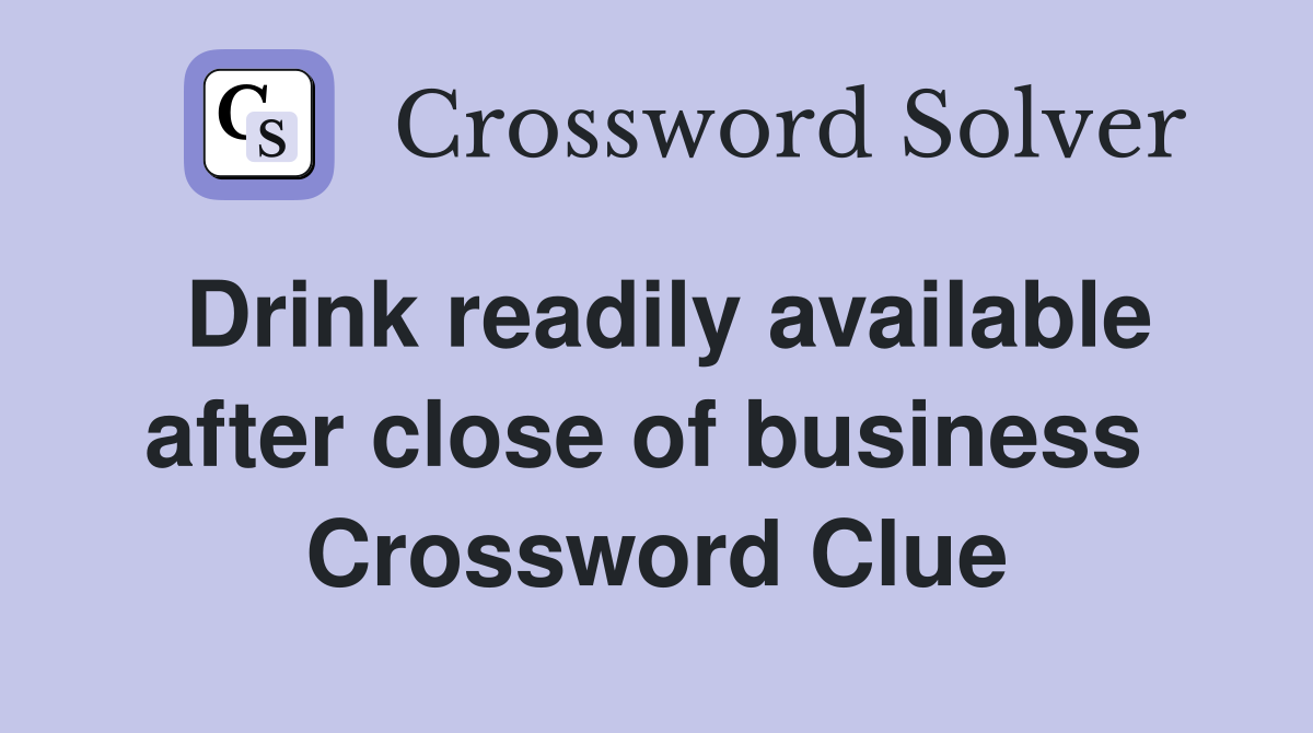 Drink readily available after close of business  Crossword Clue