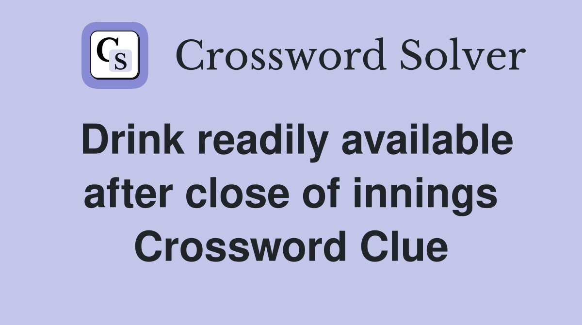 Drink readily available after close of innings Crossword Clue
