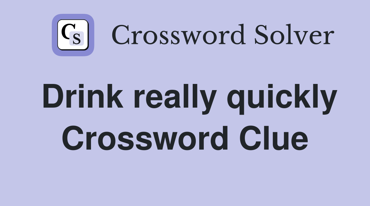 Drink really quickly Crossword Clue