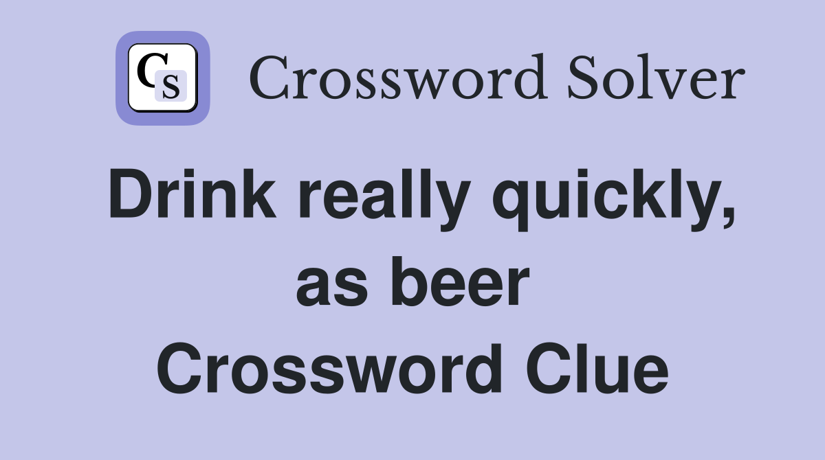Drink really quickly, as beer Crossword Clue