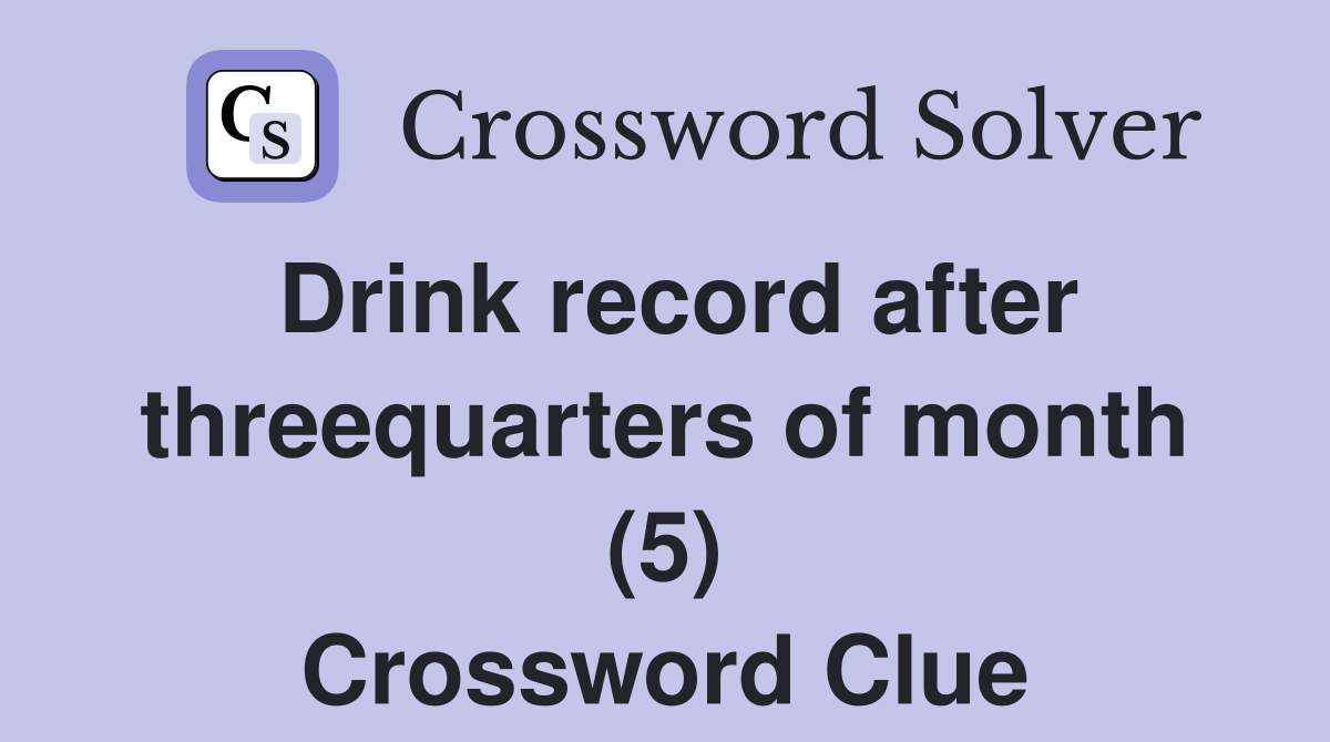 Drink record after threequarters of month (5) Crossword Clue
