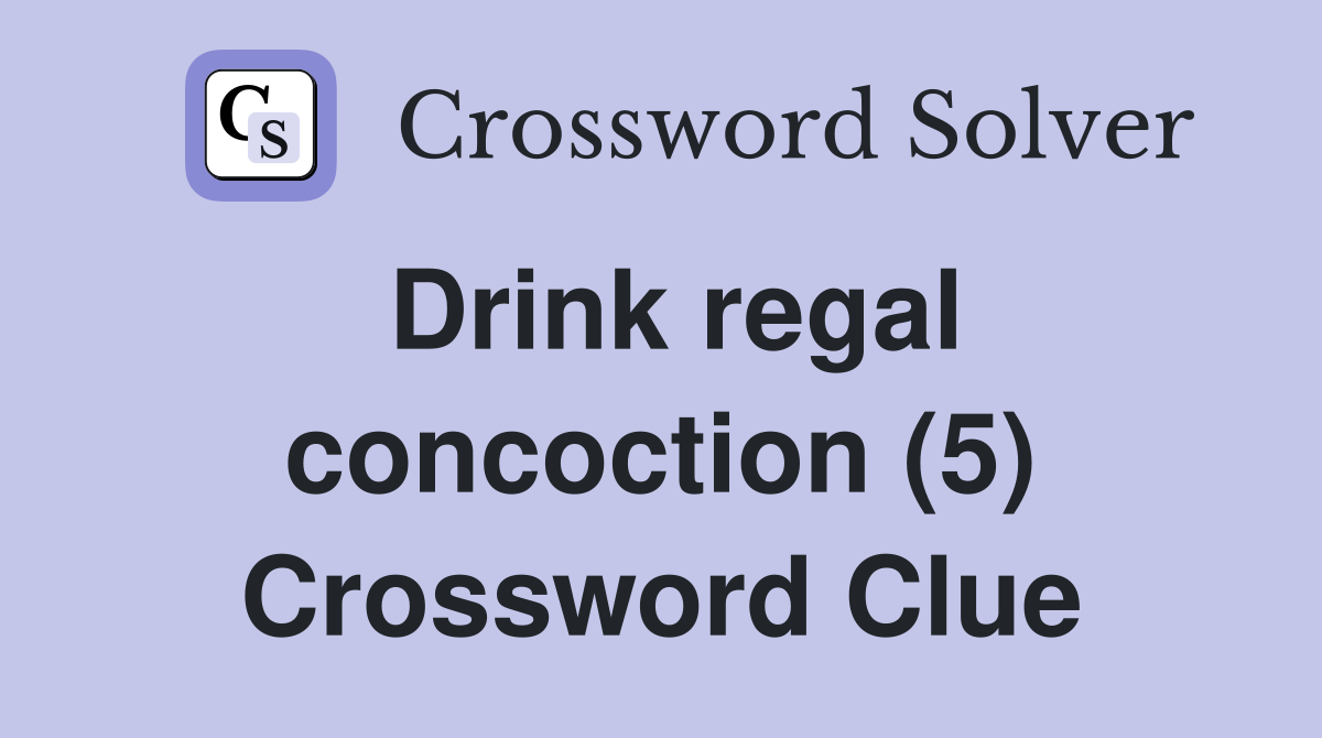 Drink regal concoction (5) Crossword Clue