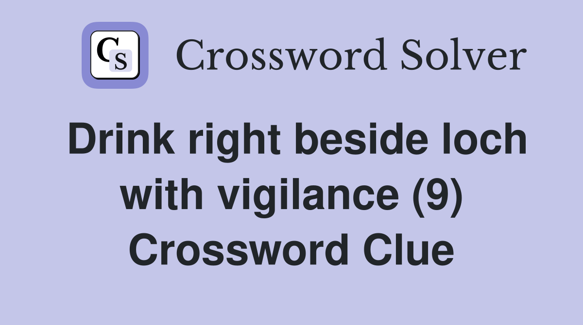 Drink right beside loch with vigilance (9) Crossword Clue