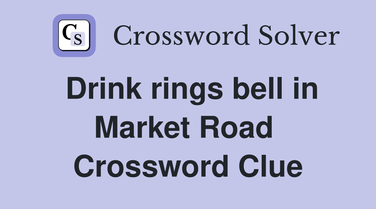 Drink rings bell in Market Road  Crossword Clue