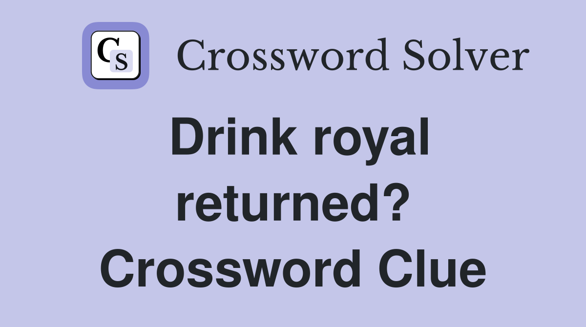 Drink royal returned? Crossword Clue