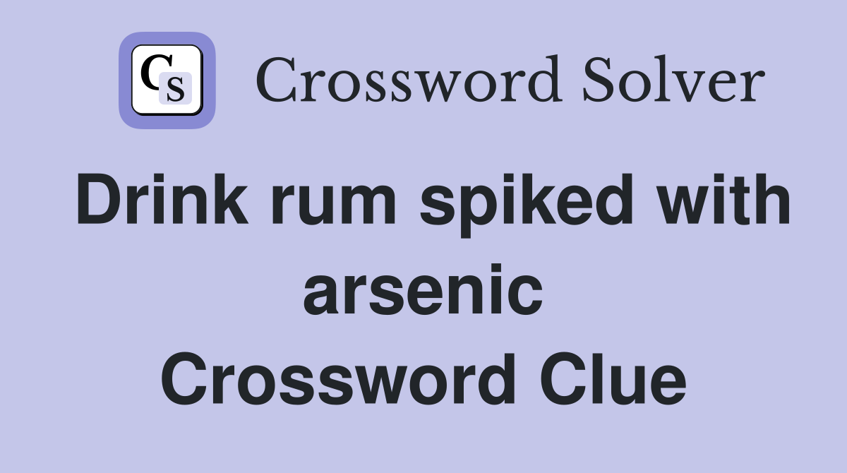 Drink rum spiked with arsenic Crossword Clue