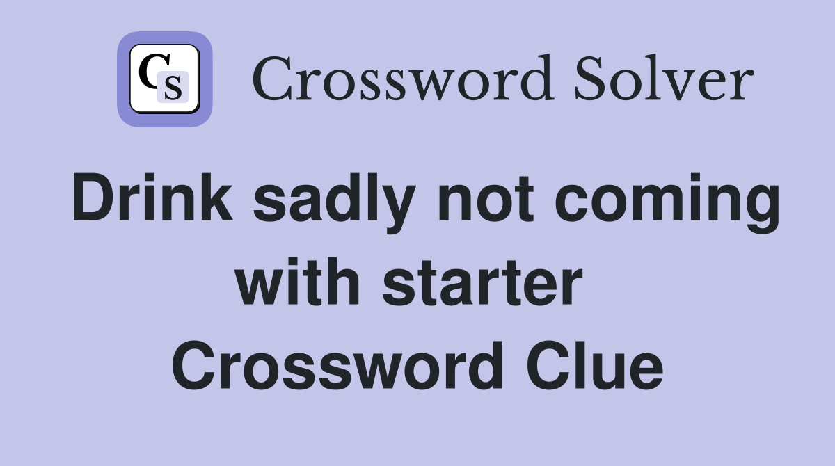 Drink sadly not coming with starter  Crossword Clue