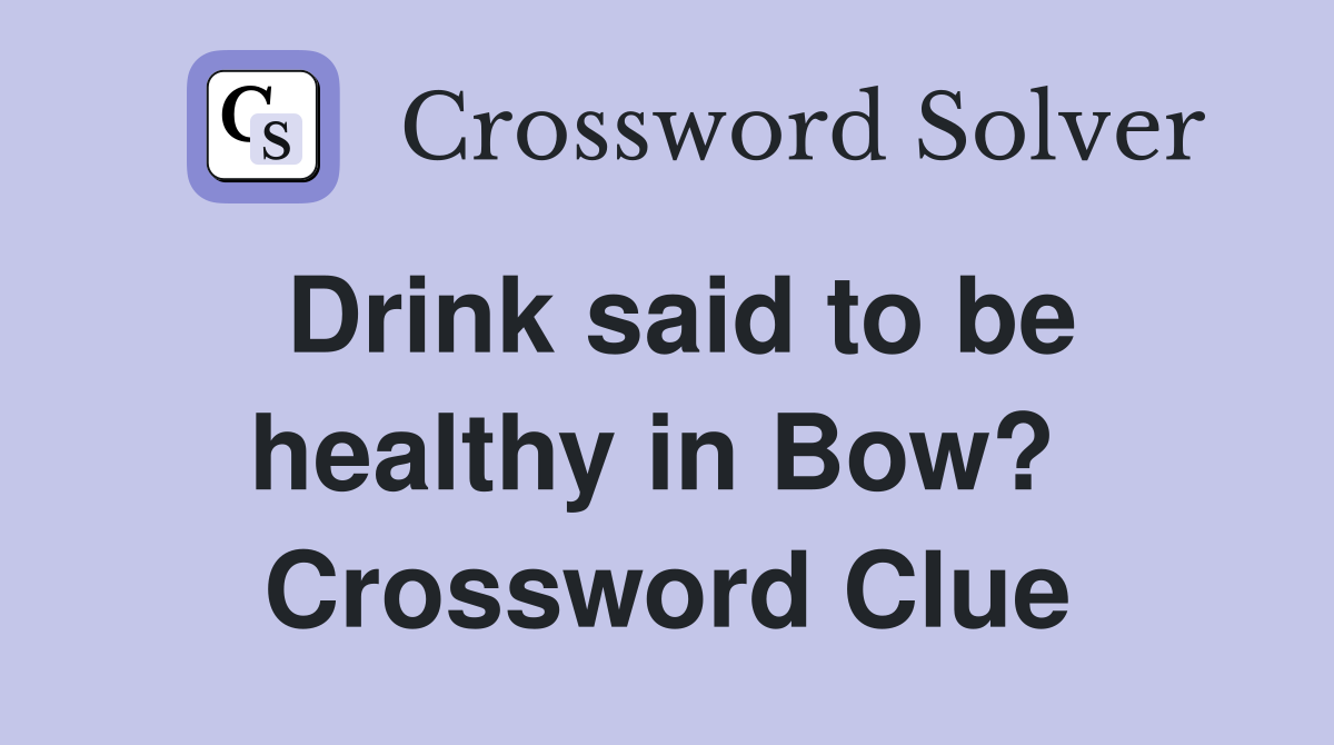Drink said to be healthy in Bow?  Crossword Clue