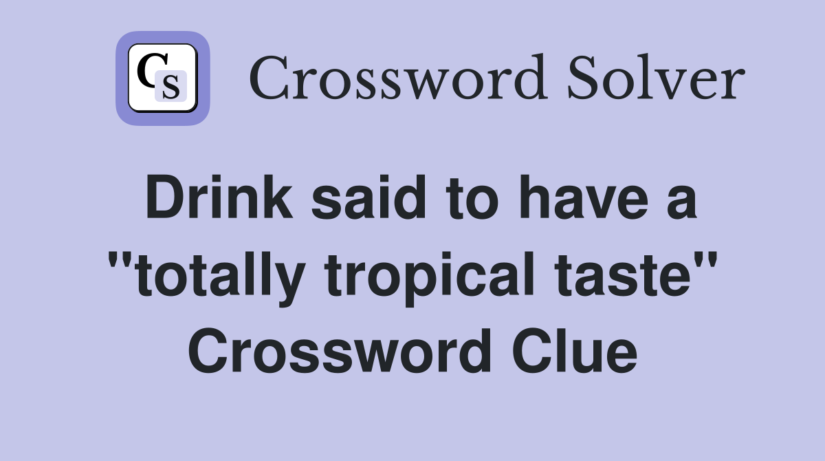 Drink said to have a "totally tropical taste" Crossword Clue