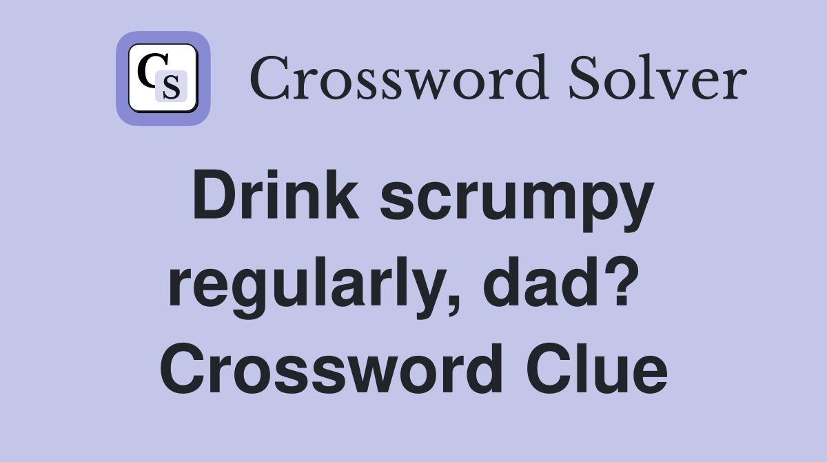 Drink scrumpy regularly, dad?  Crossword Clue