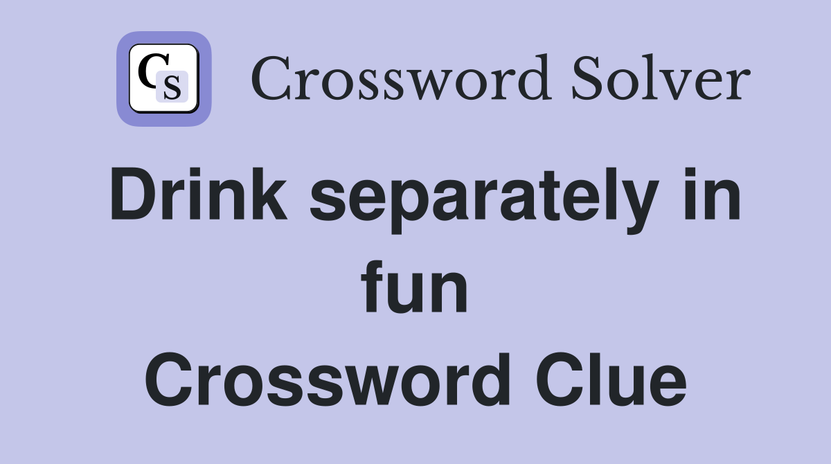 Drink separately in fun Crossword Clue
