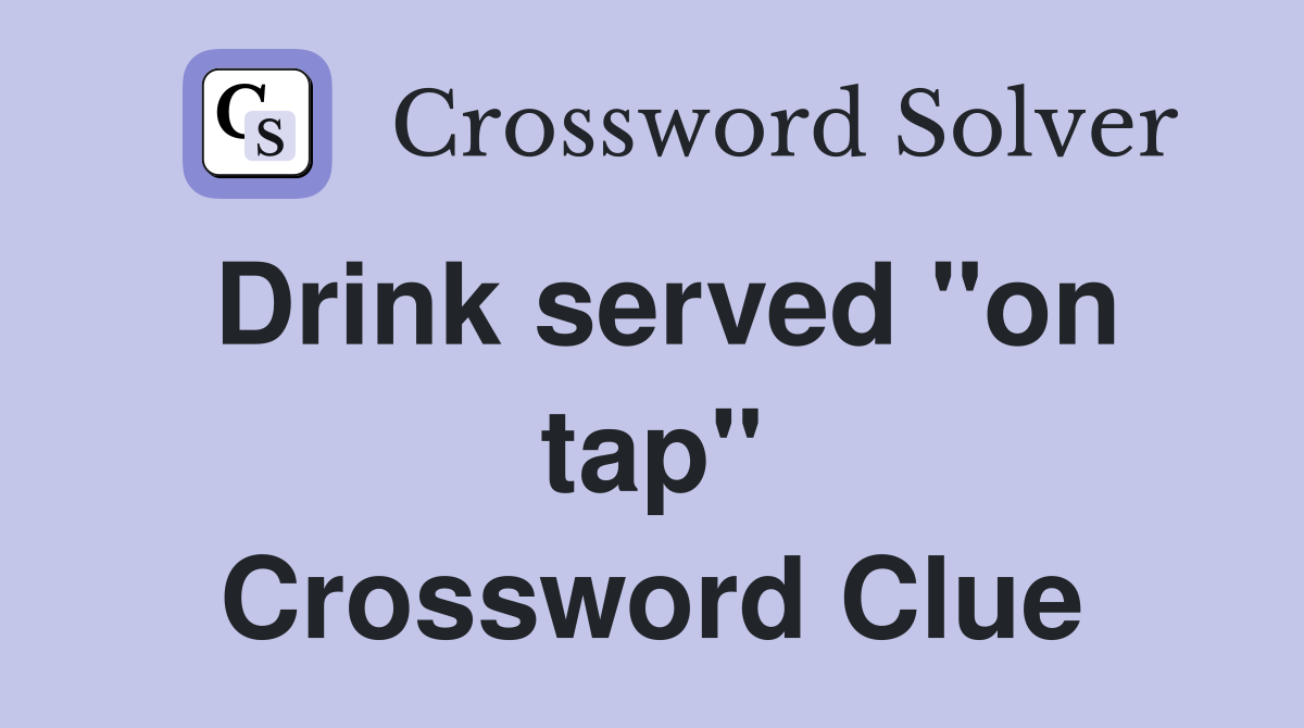 Drink served "on tap" Crossword Clue