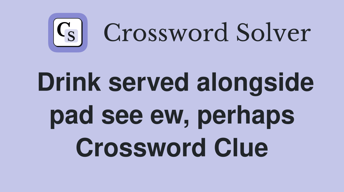 Drink served alongside pad see ew, perhaps Crossword Clue