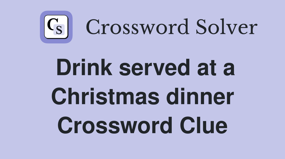Drink served at a Christmas dinner Crossword Clue
