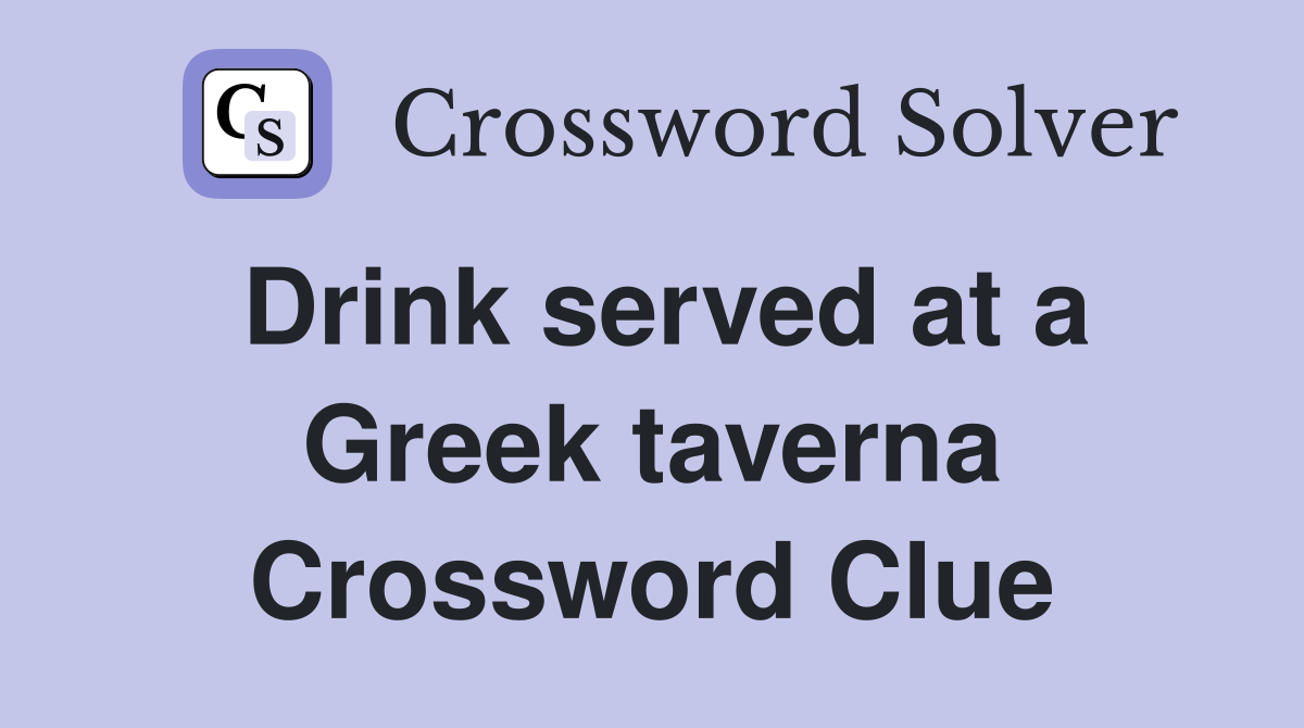 Drink served at a Greek taverna Crossword Clue