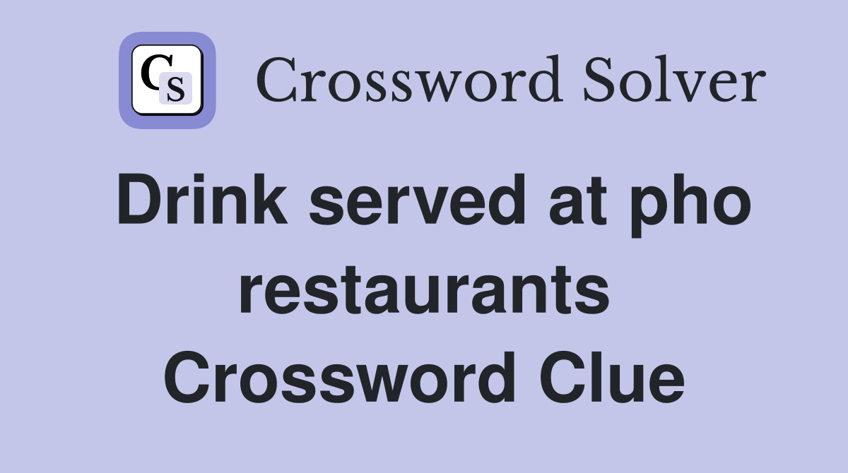Drink served at pho restaurants Crossword Clue