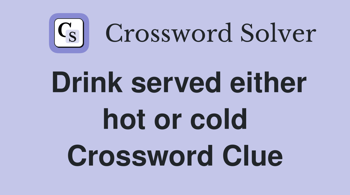 Drink served either hot or cold Crossword Clue