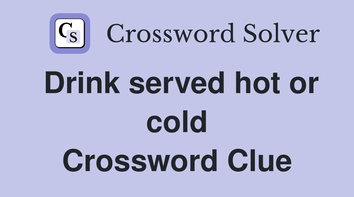 Drink served hot or cold Crossword Clue