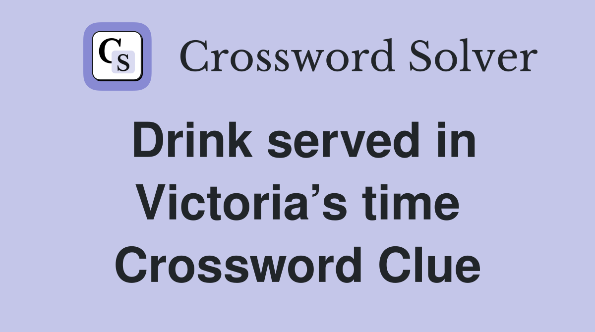 Drink served in Victoria’s time Crossword Clue
