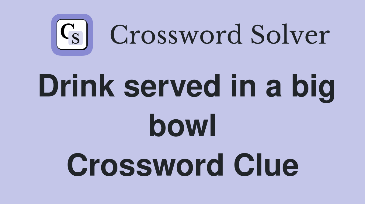 Drink served in a big bowl Crossword Clue