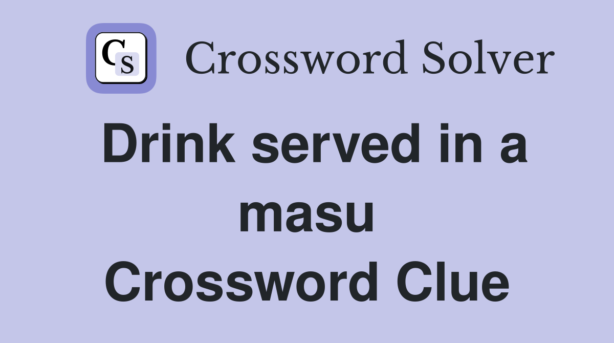 Drink served in a masu Crossword Clue