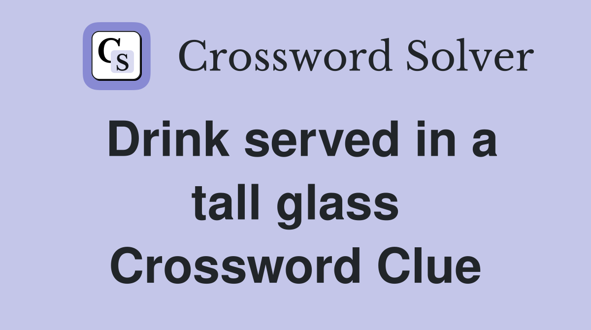 Drink served in a tall glass Crossword Clue
