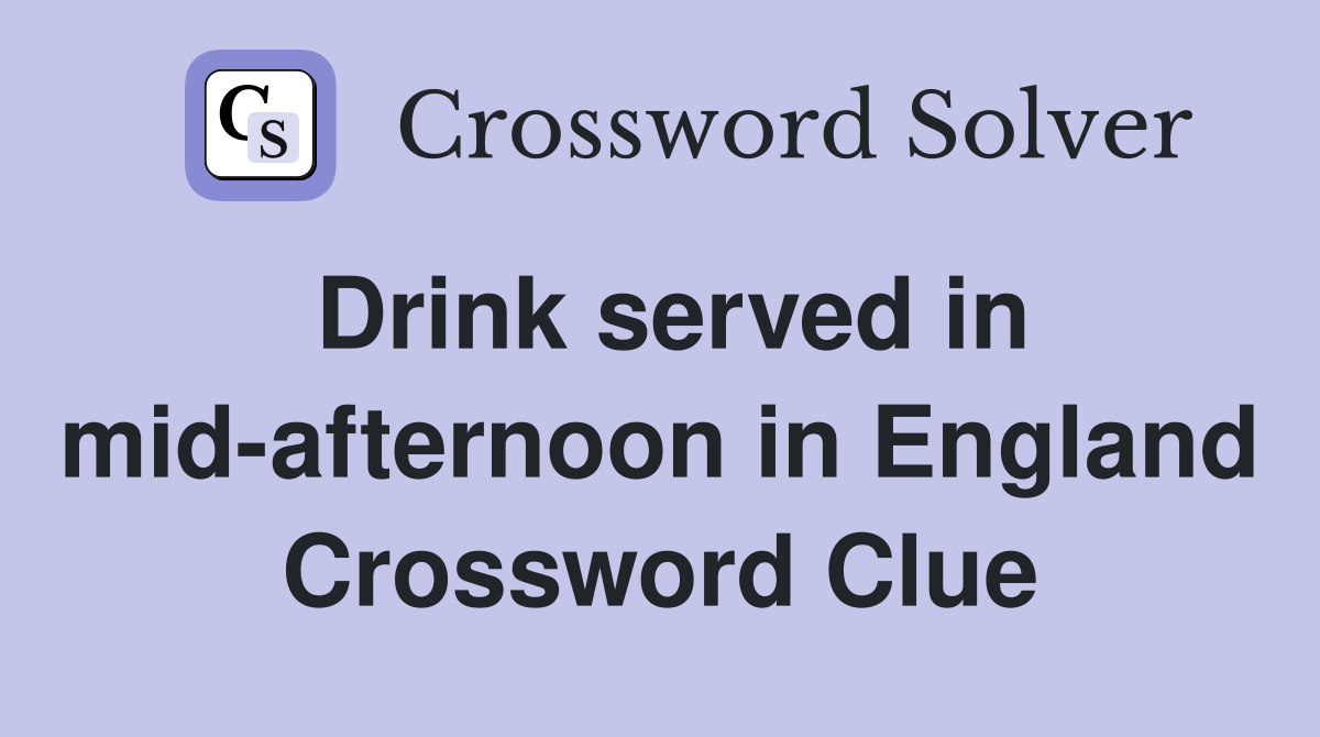 Drink served in mid-afternoon in England Crossword Clue