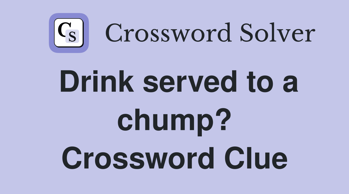 Drink served to a chump? Crossword Clue