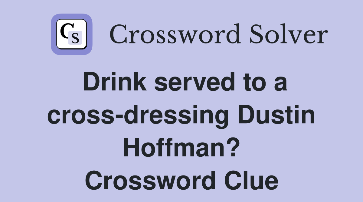 Drink served to a cross-dressing Dustin Hoffman? Crossword Clue