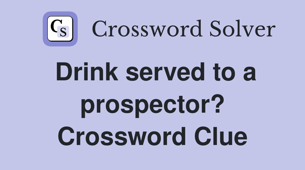 Drink served to a prospector? Crossword Clue