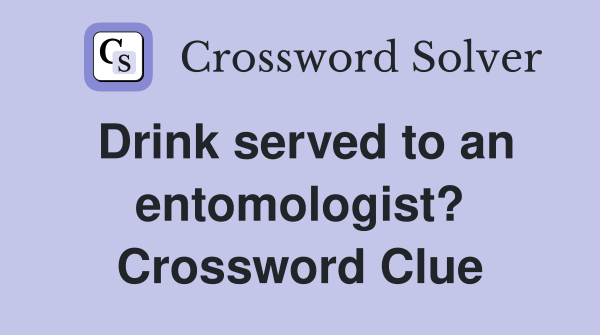 Drink served to an entomologist? Crossword Clue