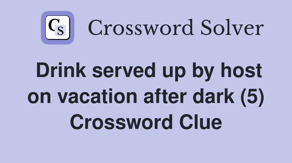 Drink served up by host on vacation after dark (5) Crossword Clue