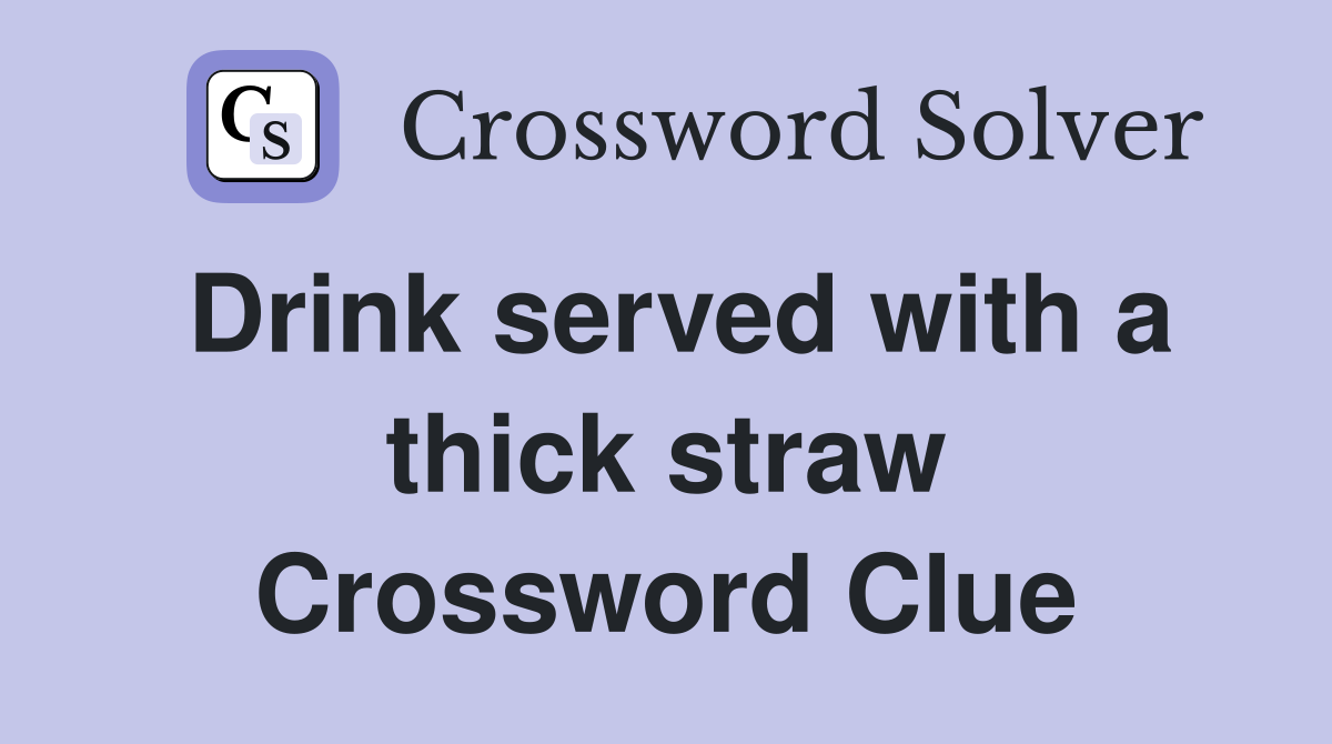 Drink served with a thick straw Crossword Clue