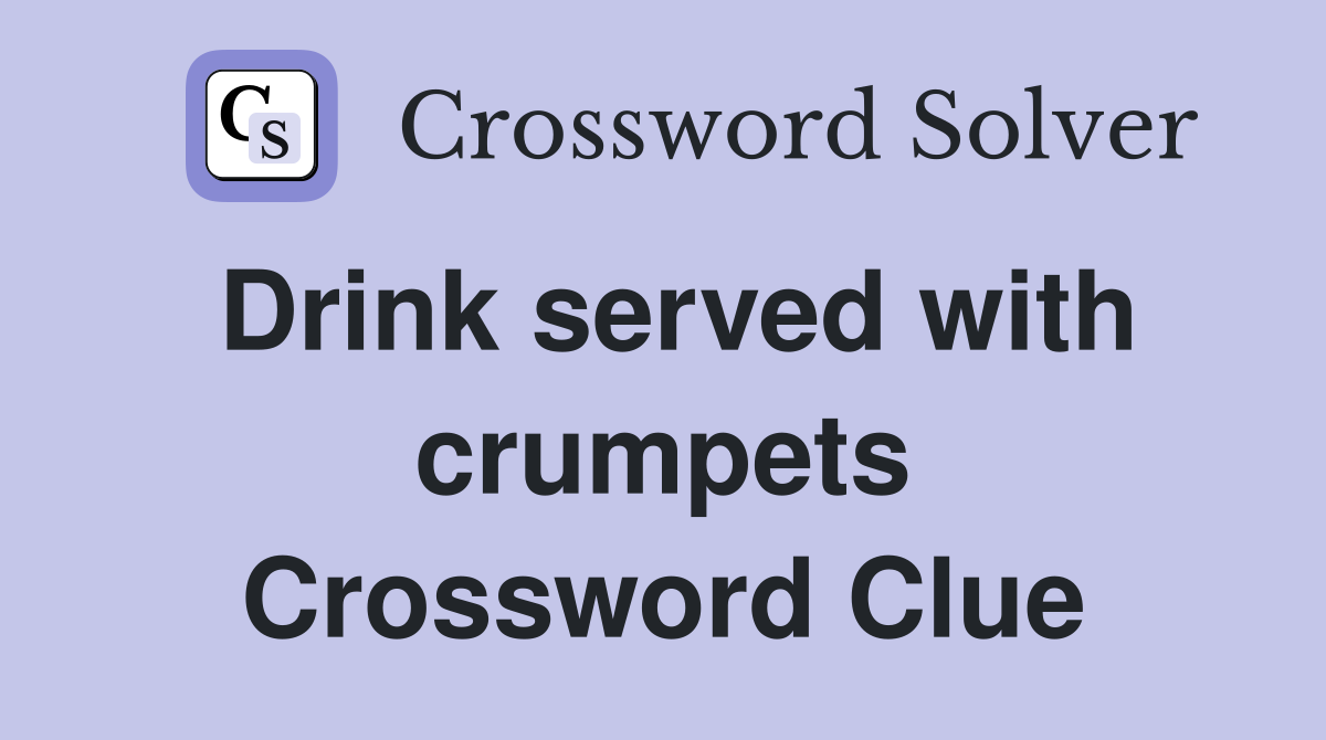 Drink served with crumpets Crossword Clue