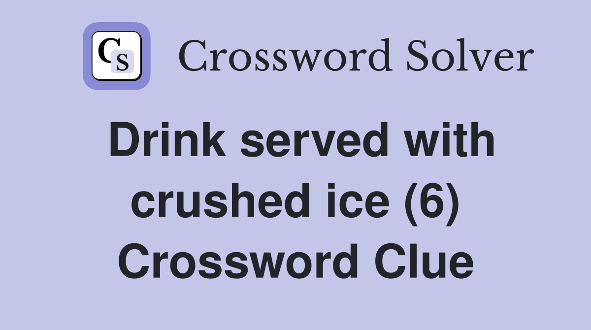 Drink served with crushed ice (6) Crossword Clue