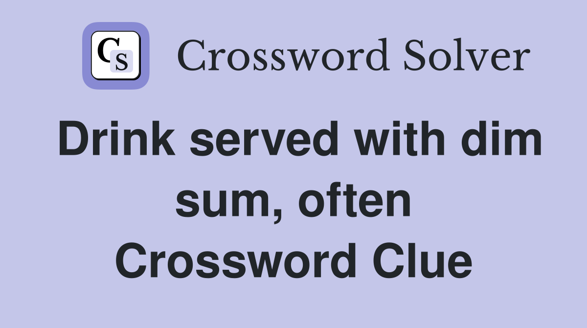Drink served with dim sum, often Crossword Clue