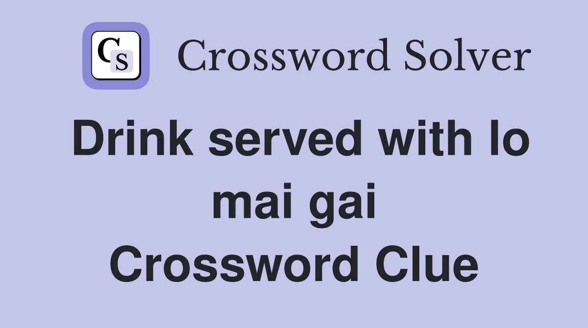 Drink served with lo mai gai Crossword Clue