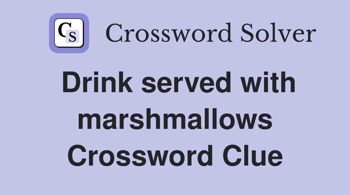 Drink served with marshmallows Crossword Clue
