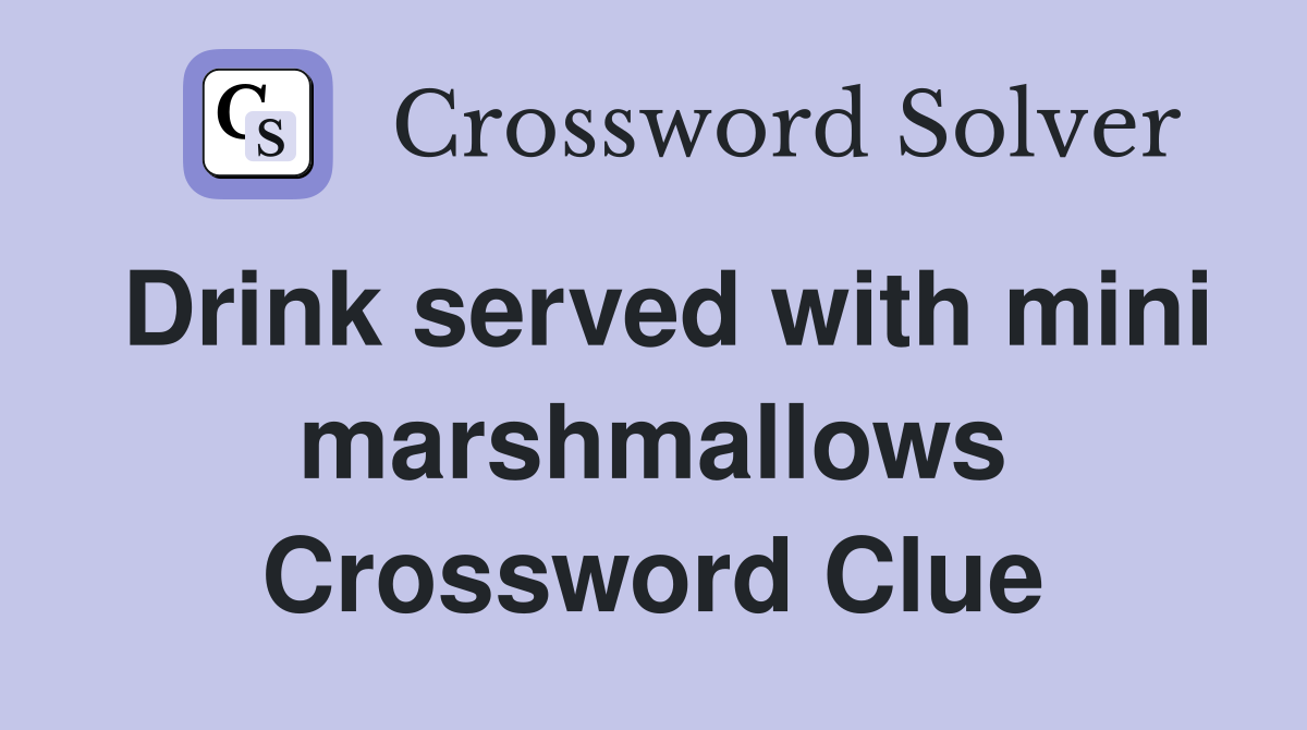 Drink served with mini marshmallows Crossword Clue