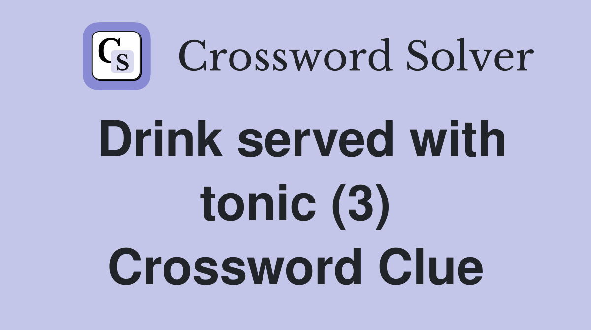 Drink served with tonic (3) Crossword Clue